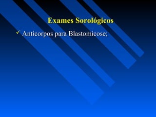 Exames SorológicosExames Sorológicos
 Anticorpos para Blastomicose;Anticorpos para Blastomicose;
 