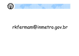 rkfermam@inmetro.gov.br
 