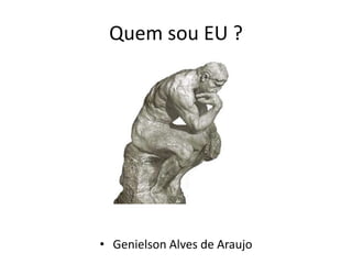 Quem sou EU ? 
• Genielson Alves de Araujo 
 