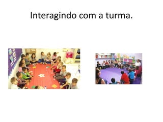 Interagindo com a turma. 
 