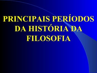 PRINCIPAIS PERÍODOS DA HISTÓRIA DA FILOSOFIA 
