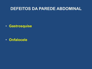 DEFEITOS DA PAREDE ABDOMINAL
• Gastrosquise
• Onfalocele
 