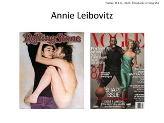 Annie Leibovitz
Freitas, M.R.N., 2020- Introdução a Fotografia
 