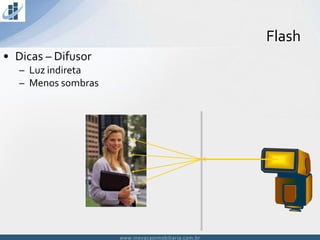 www.inovacaoimobiliaria.com.brwww.inovacaoimobiliaria.com.br
Flash
• Dicas – Difusor
– Luz indireta
– Menos sombras
 
