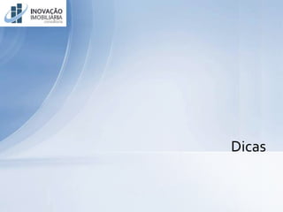www.inovacaoimobiliaria.com.brwww.inovacaoimobiliaria.com.br
Dicas
 