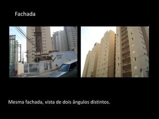 Fachada
Mesma fachada, vista de dois ângulos distintos.
 