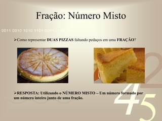 Fração: Número MistoPodemos transformar um NÚMERO MISTO novamente em FRAÇÃO. Como?