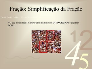 Quando temos a fração quando numeradores e denominadores GRANDES, o melhor a fazer são simplificá-los. COMO?                                                                  OU                                                 Basta escolher um número que DIVIDE O NUMERADOR E O DENOMINADOR AO MESMO TEMPO.