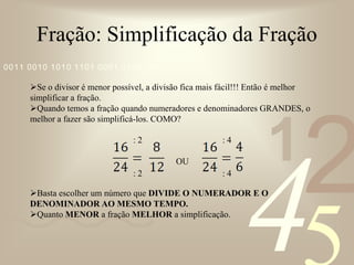 Fração: Simplificação da FraçãoSe não temos como simplificar mais a fração ou não conseguimos simplificá-la de início.		                                             OUTemos uma FRAÇÃO IRREDUTÍVEL, que não se pode mais SIMPLIFICAR.: 2: 4: 2: 4
