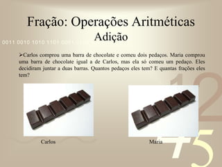 Fração: Operações AritméticasAdiçãoMaria tem      da barra de chocolate.