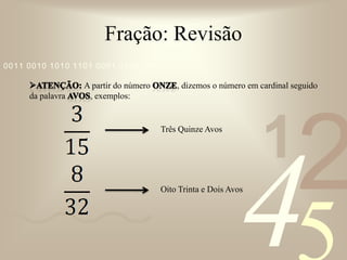 fração aparente: O numerador é múltiplo do denominador;Fração: Revisãofrações Equivalentes: Quando 2 ou mais frações tem a mesma quantidade  “pegas” de um mesmo todos.