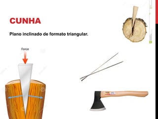 CUNHA
Plano inclinado de formato triangular.
 