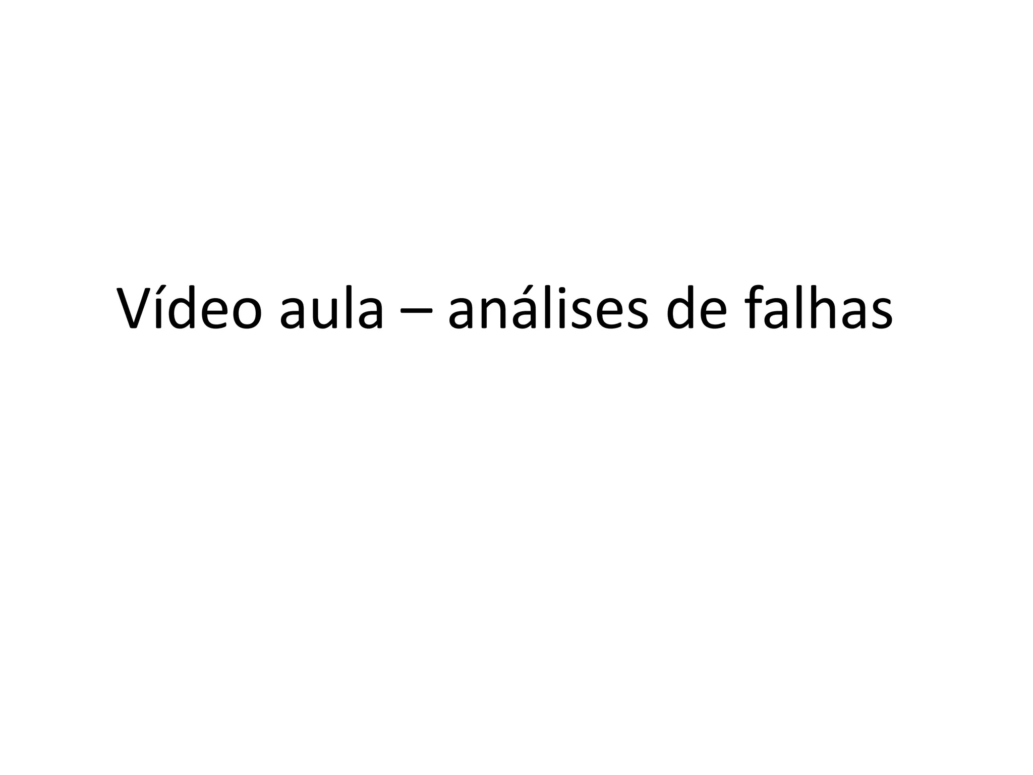Vídeo aula – análises de falhas
 