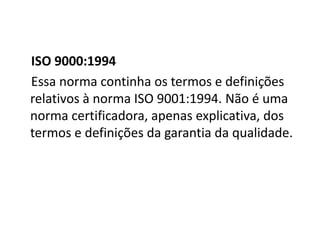 ISO 9001:1994
Essa norma tinha a garantia da qualidade como base
da certificação. A norma tinha os seguintes
requisitos:
-...