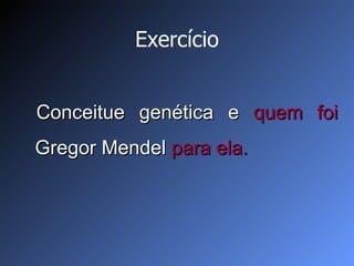 Exercício Conceitue genética e  quem foi  Gregor Mendel  para ela. 