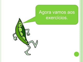 Agora vamos aos
exercícios.
 