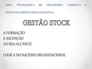 ÁREA TÉCNOLOGICA DE TRANSPORTE, LOGÍSTICA E
DESENVOLVIMENTO ORGANIZACIONAL
A FORMAÇÃO
E ASCENÇÃO
AO SEU ALCANCE!
LOGÍCA NO SUCESSO ORGANIZACIONAL
 