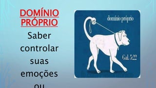 DOMÍNIO
PRÓPRIO
Saber
controlar
suas
emoções
 