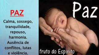 PAZ
Calma, sossego,
tranquilidade,
repouso,
harmonia.
Ausência de
conflitos, lutas
e violência.
 