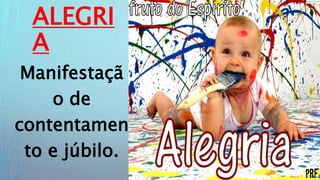 ALEGRI
A
Manifestaçã
o de
contentamen
to e júbilo.
 