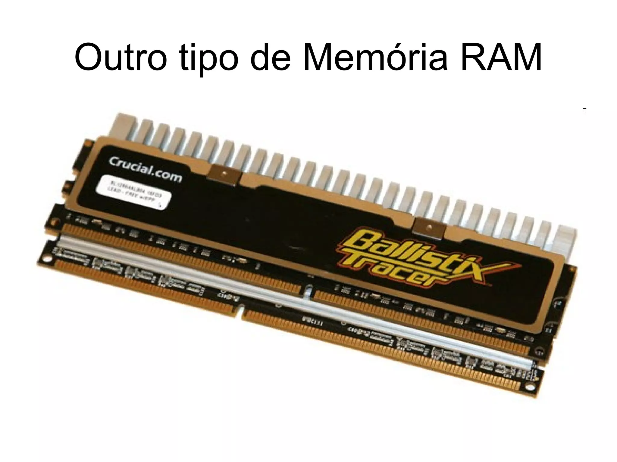 Outro tipo de Memória RAM 