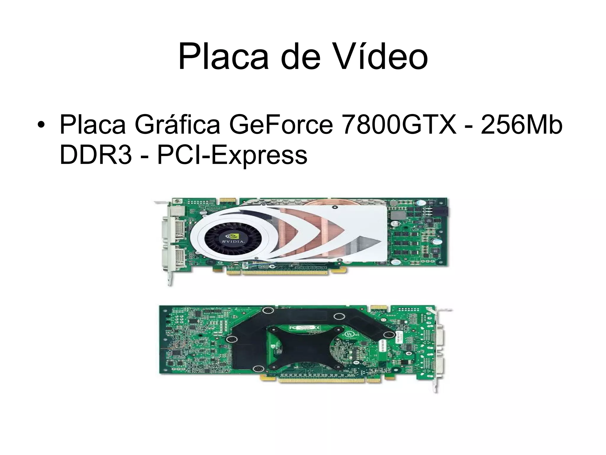 Placa de Vídeo Placa Gráfica GeForce 7800GTX - 256Mb DDR3 - PCI-Express 