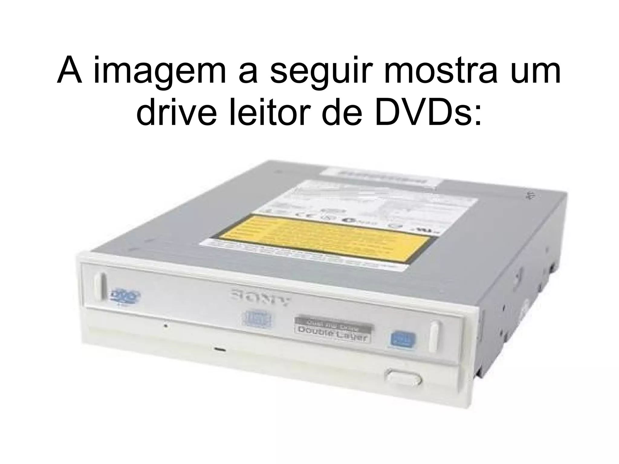 A imagem a seguir mostra um drive leitor de DVDs: 