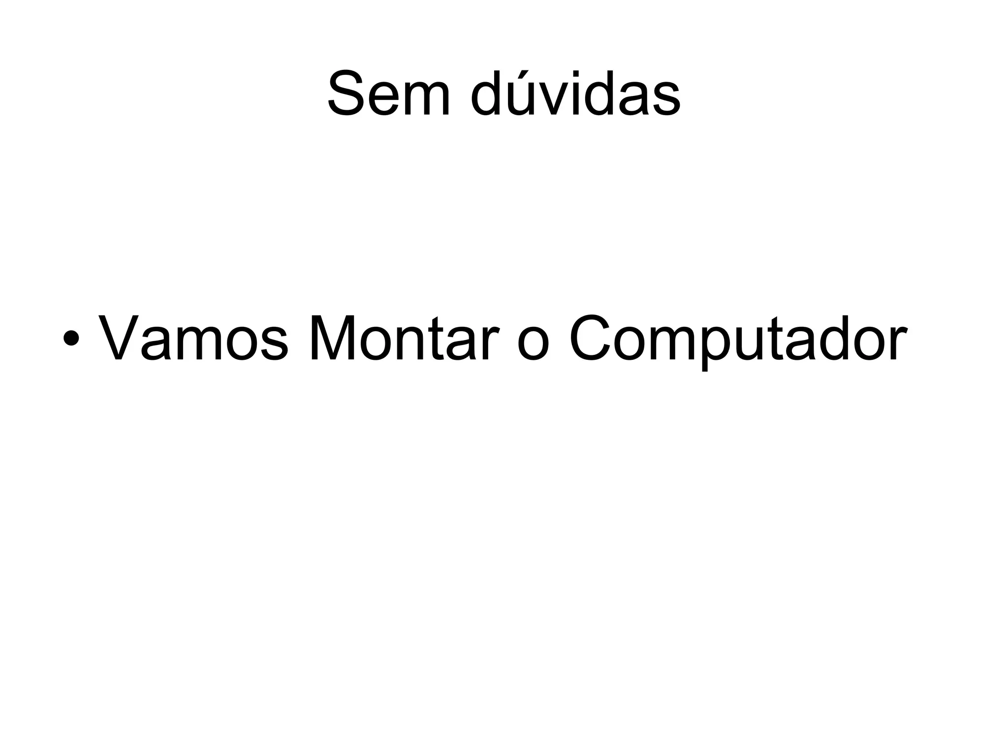Sem dúvidas Vamos Montar o Computador 