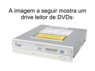 A imagem a seguir mostra um drive leitor de DVDs: 