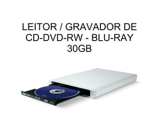 LEITOR / GRAVADOR DE CD-DVD-RW - BLU-RAY 30GB 