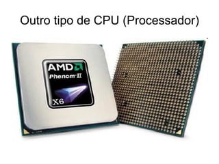Outro tipo de CPU (Processador) 