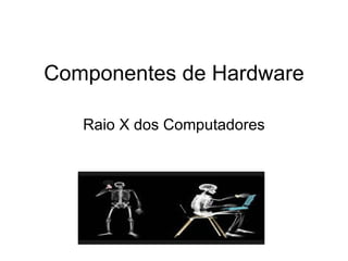 Componentes de Hardware Raio X dos Computadores 