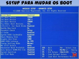 SETUP para mudar os Boot
 