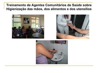 Treinamento de Agentes Comunitários de Saúde sobre
Higienização das mãos, dos alimentos e dos utensílios
 