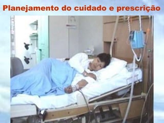 Planejamento do cuidado e prescrição
 