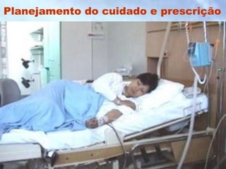 Planejamento do cuidado e prescrição
 