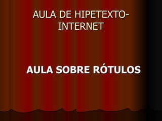AULA DE HIPETEXTO-INTERNET AULA SOBRE RÓTULOS 