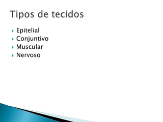    Epitelial
   Conjuntivo
   Muscular
   Nervoso
 
