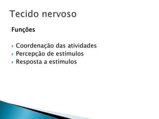Funções

   Coordenação das atividades
   Percepção de estímulos
   Resposta a estímulos
 