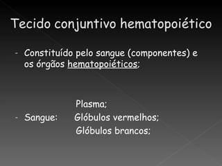 -   Constituído pelo sangue (componentes) e
    os órgãos hematopoiéticos;



               Plasma;
-   Sangue:    Glóbulos vermelhos;
               Glóbulos brancos;
 