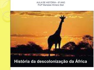 AULA DE HISTÓRIA – 8º ANO
            Profª Maristela Winters Steil




História da descolonização da África
 