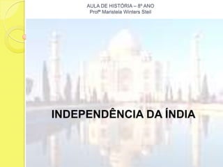 AULA DE HISTÓRIA – 8º ANO
      Profª Maristela Winters Steil




INDEPENDÊNCIA DA ÍNDIA
 