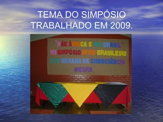 TEMA DO SIMPÓSIO
TRABALHADO EM 2009.
 