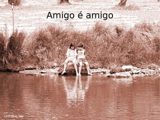Amigo é amigo 