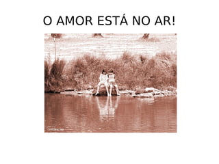 O AMOR ESTÁ NO AR! 