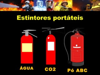 Estintores portáteis
ÁGUA CO2 Pó ABC
 
