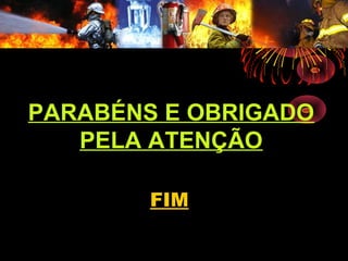 PARABÉNS E OBRIGADO
PELA ATENÇÃO
FIM
 