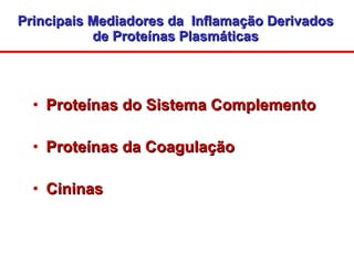 <ul><li>Proteínas do Sistema Complemento </li></ul><ul><li>Proteínas da Coagulação </li></ul><ul><li>Cininas </li></ul>Pri...