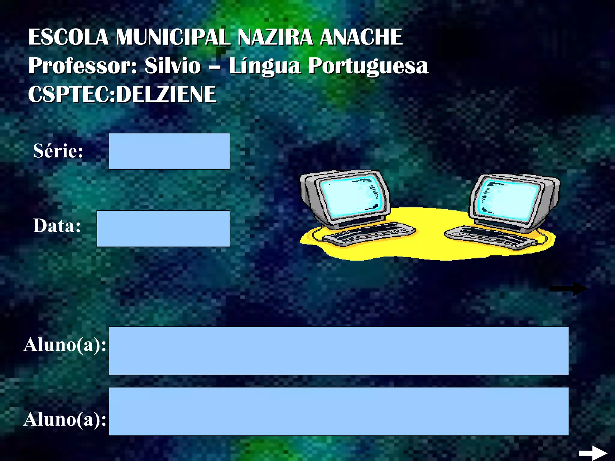 ESCOLA MUNICIPAL NAZIRA ANACHEESCOLA MUNICIPAL NAZIRA ANACHE
Professor: Silvio – Língua PortuguesaProfessor: Silvio – Língua Portuguesa
CSPTEC:DELZIENECSPTEC:DELZIENE
Aluno(a):
Aluno(a):
Série:
Data: