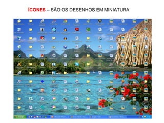 ÍCONES – SÃO OS DESENHOS EM MINIATURA
 